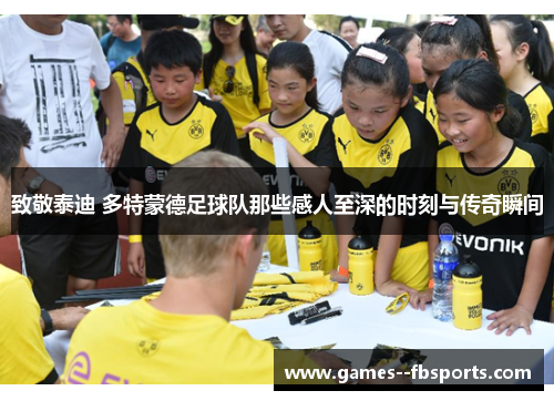 致敬泰迪 多特蒙德足球队那些感人至深的时刻与传奇瞬间 致敬泰迪 多特蒙德足球队那些感人至深的时刻与传奇瞬间