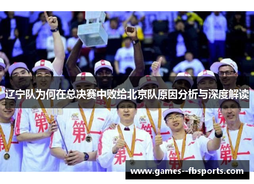 辽宁队为何在总决赛中败给北京队原因分析与深度解读