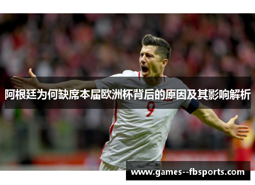 阿根廷为何缺席本届欧洲杯背后的原因及其影响解析 阿根廷为何缺席本届欧洲杯背后的原因及其影响解析