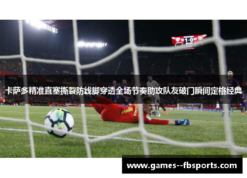 卡萨多精准直塞撕裂防线脚穿透全场节奏助攻队友破门瞬间定格经典