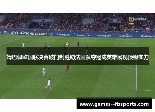 姆巴佩欧国联决赛破门制胜助法国队夺冠成英雄展现顶级实力