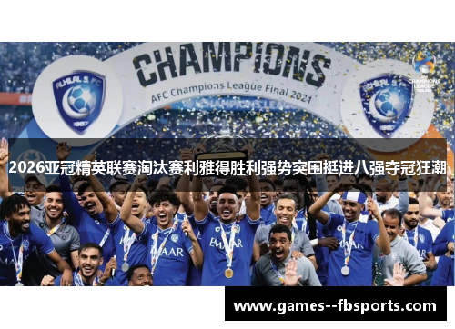 2026亚冠精英联赛淘汰赛利雅得胜利强势突围挺进八强夺冠狂潮 2026亚冠精英联赛淘汰赛利雅得胜利强势突围挺进八强夺冠狂潮
